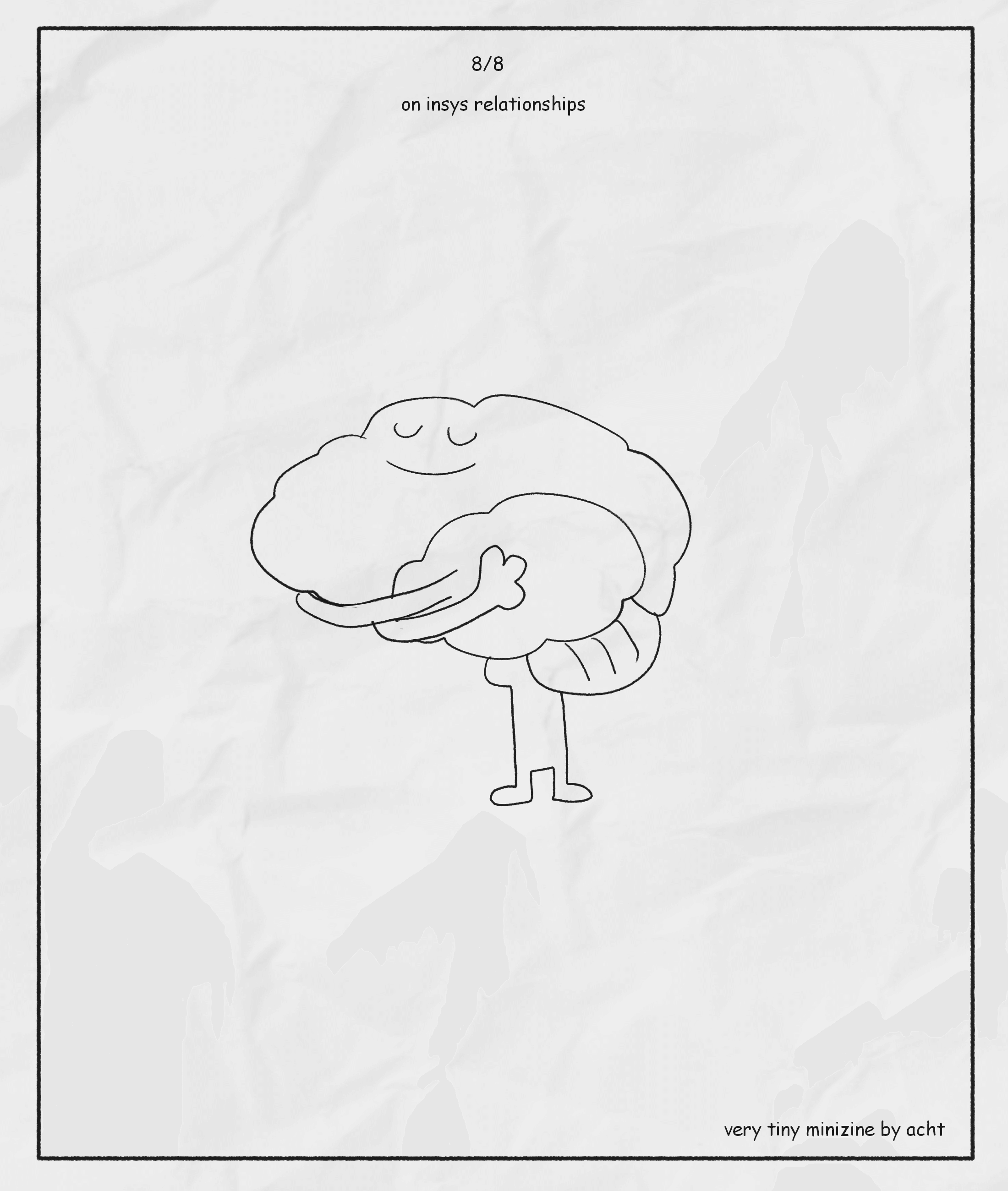 Cover of a zine with a paper texture background and a drawing of a brain hugging itself, with closed eyes and a smile. The title reads '8/8, on in-system relationships, a very tiny minizine by Acht' In small black comic sans font.